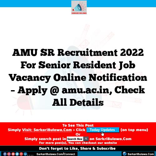 AMU SR Recruitment 2022 For Senior Resident Job Vacancy Online Notification – Apply @ amu.ac.in, Check All Details