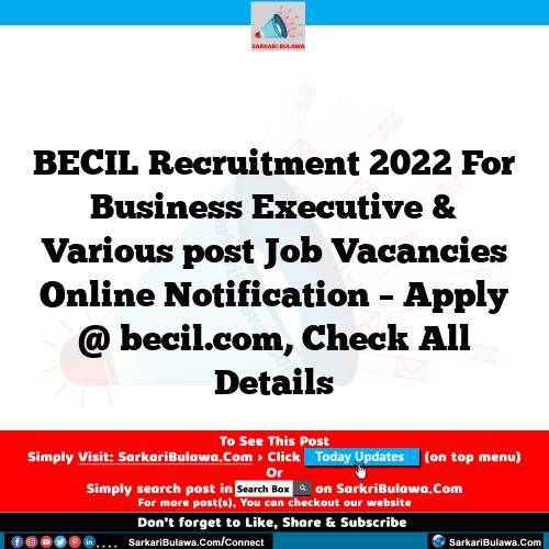 BECIL  Recruitment 2022 For Business Executive & Various post Job Vacancies Online Notification – Apply @ becil.com, Check All Details