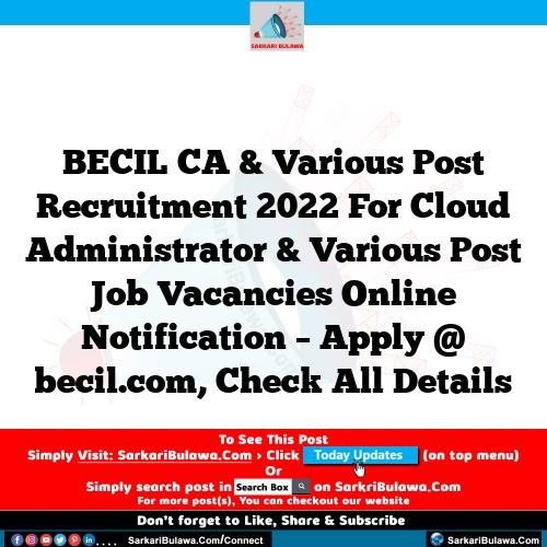 BECIL CA & Various Post Recruitment 2022 For Cloud Administrator & Various Post Job Vacancies Online Notification – Apply @ becil.com, Check All Details