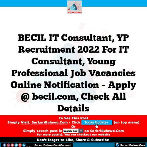BECIL IT Consultant, YP Recruitment 2022 For IT Consultant, Young Professional Job Vacancies Online Notification – Apply @ becil.com, Check All Details