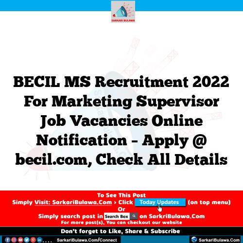 BECIL MS Recruitment 2022 For Marketing Supervisor Job Vacancies Online Notification – Apply @ becil.com, Check All Details