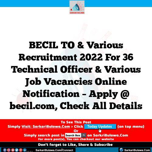 BECIL TO & Various Recruitment 2022 For 36 Technical Officer & Various Job Vacancies Online Notification – Apply @ becil.com, Check All Details