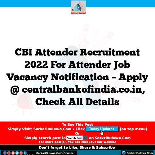 CBI Attender Recruitment 2022 For Attender Job Vacancy Notification – Apply @ centralbankofindia.co.in, Check All Details