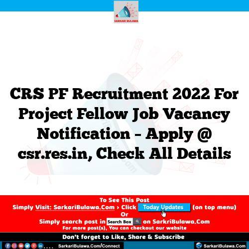 CRS PF Recruitment 2022 For Project Fellow Job Vacancy Notification – Apply @ csr.res.in, Check All Details