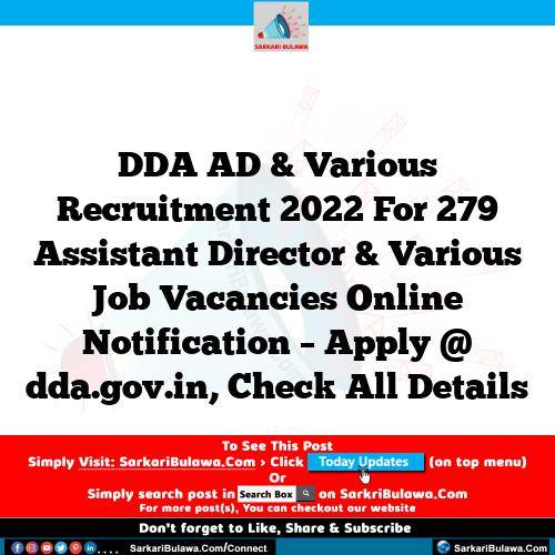 DDA AD & Various Recruitment 2022 For 279 Assistant Director & Various Job Vacancies Online Notification – Apply @ dda.gov.in, Check All Details