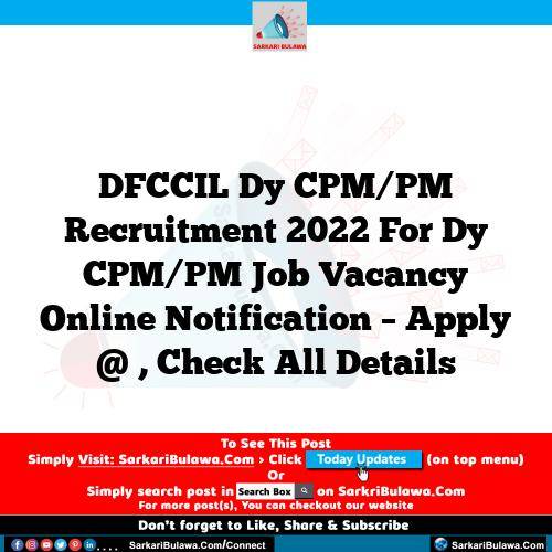 DFCCIL Dy CPM/PM Recruitment 2022 For Dy CPM/PM Job Vacancy Online Notification – Apply @ , Check All Details
