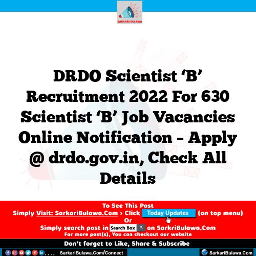 DRDO Scientist ‘B’ Recruitment 2022 For 630 Scientist ‘B’ Job Vacancies Online Notification – Apply @ drdo.gov.in, Check All Details