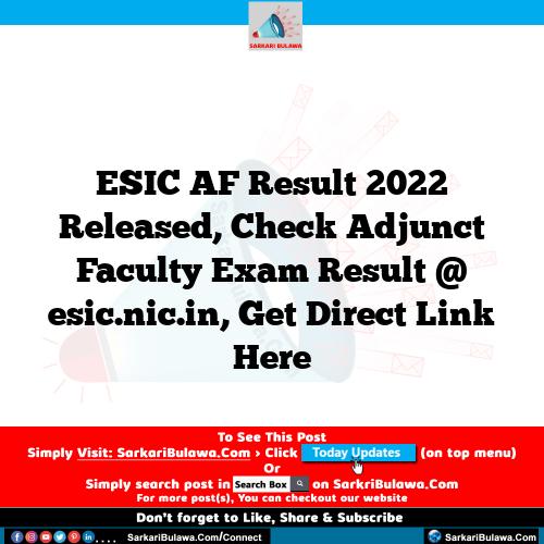ESIC AF Result 2022 Released, Check Adjunct Faculty Exam Result @ esic.nic.in, Get Direct Link Here