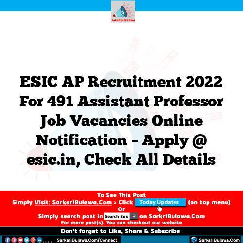 ESIC AP  Recruitment 2022 For 491 Assistant Professor Job Vacancies Online Notification – Apply @ esic.in, Check All Details