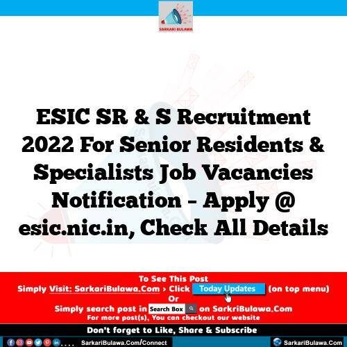 ESIC SR & S Recruitment 2022 For Senior Residents & Specialists Job Vacancies Notification – Apply @ esic.nic.in, Check All Details