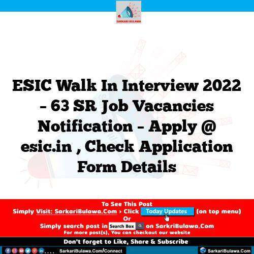 ESIC Walk In Interview 2022 – 63 SR Job Vacancies Notification – Apply @ esic.in  , Check Application Form Details