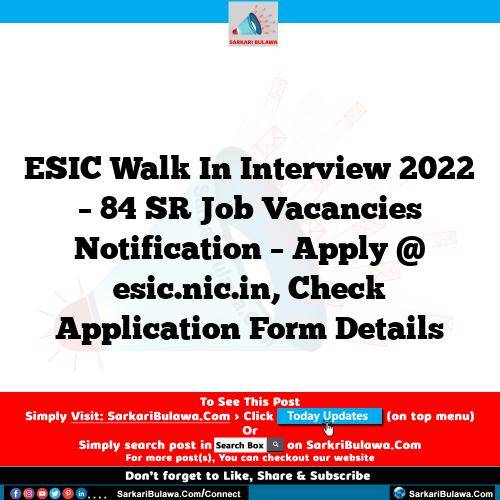 ESIC Walk In Interview 2022 – 84 SR Job Vacancies Notification – Apply @ esic.nic.in, Check Application Form Details