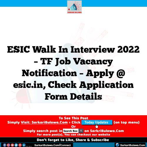 ESIC Walk In Interview 2022 – TF Job Vacancy Notification – Apply @ esic.in, Check Application Form Details