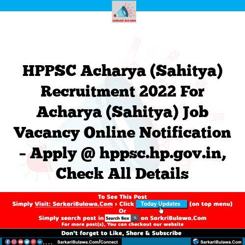 HPPSC Acharya (Sahitya) Recruitment 2022 For Acharya (Sahitya) Job Vacancy Online Notification – Apply @ hppsc.hp.gov.in, Check All Details