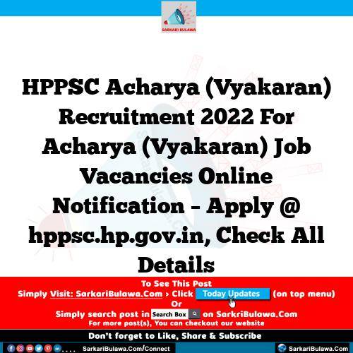 HPPSC Acharya (Vyakaran) Recruitment 2022 For Acharya (Vyakaran) Job Vacancies Online Notification – Apply @ hppsc.hp.gov.in, Check All Details