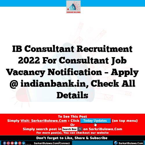 IB Consultant Recruitment 2022 For Consultant Job Vacancy Notification – Apply @ indianbank.in, Check All Details