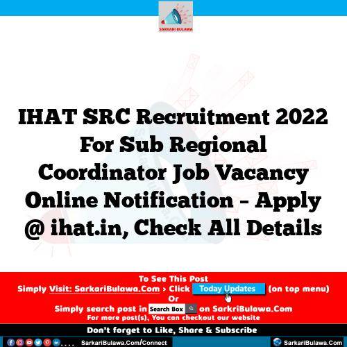 IHAT SRC Recruitment 2022 For Sub Regional Coordinator Job Vacancy Online Notification – Apply @ ihat.in, Check All Details
