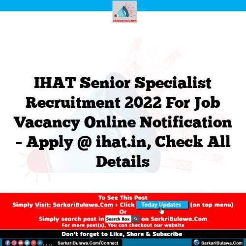 IHAT Senior Specialist Recruitment 2022 For Job Vacancy Online Notification – Apply @ ihat.in, Check All Details