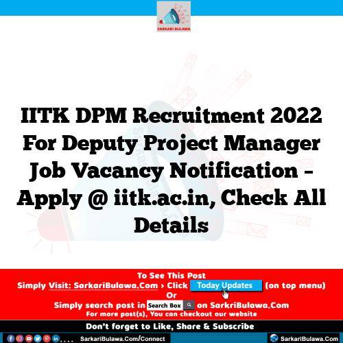 IITK DPM  Recruitment 2022 For Deputy Project Manager Job Vacancy Notification – Apply @ iitk.ac.in, Check All Details