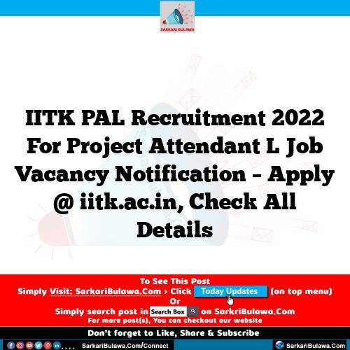 IITK PAL Recruitment 2022 For Project Attendant L Job Vacancy Notification – Apply @ iitk.ac.in, Check All Details
