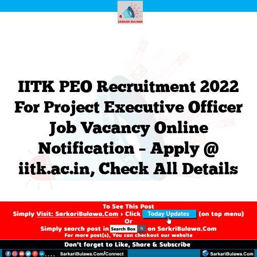 IITK PEO Recruitment 2022 For Project Executive Officer Job Vacancy Online Notification – Apply @ iitk.ac.in, Check All Details