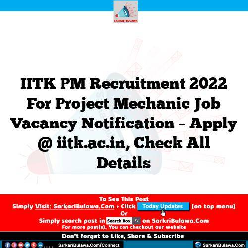 IITK PM  Recruitment 2022 For Project Mechanic Job Vacancy Notification – Apply @ iitk.ac.in, Check All Details