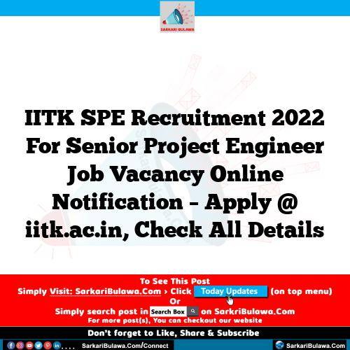 IITK SPE Recruitment 2022 For Senior Project Engineer Job Vacancy Online Notification – Apply @ iitk.ac.in, Check All Details