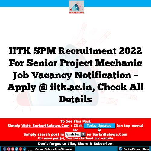 IITK SPM Recruitment 2022 For Senior Project Mechanic Job Vacancy Notification – Apply @ iitk.ac.in, Check All Details