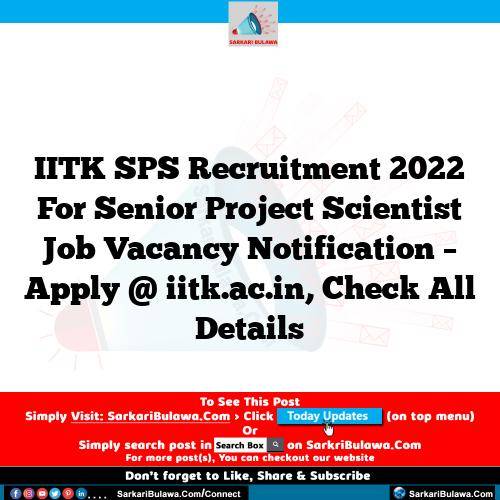 IITK SPS Recruitment 2022 For Senior Project Scientist Job Vacancy Notification – Apply @ iitk.ac.in, Check All Details