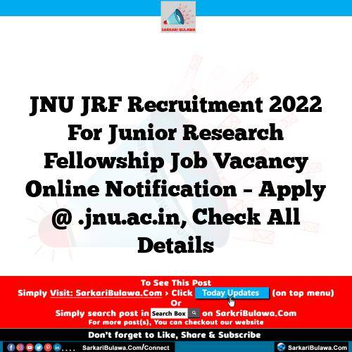 JNU JRF Recruitment 2022 For Junior Research Fellowship Job Vacancy Online Notification – Apply @ .jnu.ac.in, Check All Details