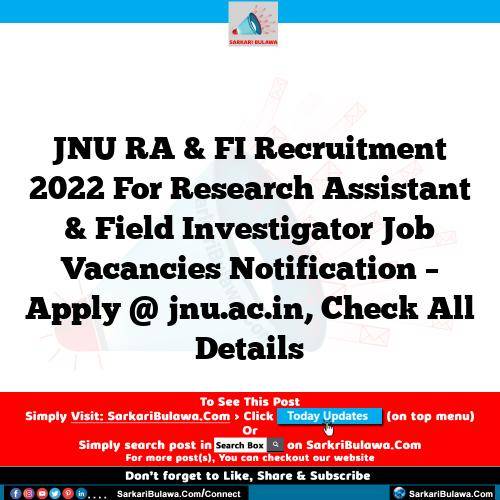 JNU RA & FI Recruitment 2022 For Research Assistant & Field Investigator Job Vacancies Notification – Apply @ jnu.ac.in, Check All Details