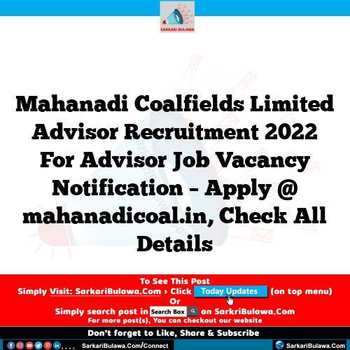 Mahanadi Coalfields Limited Advisor Recruitment 2022 For Advisor Job Vacancy Notification – Apply @ mahanadicoal.in, Check All Details
