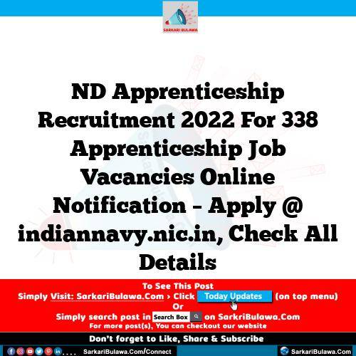 ND Apprenticeship Recruitment 2022 For 338 Apprenticeship Job Vacancies Online Notification – Apply @ indiannavy.nic.in, Check All Details