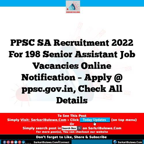 PPSC SA  Recruitment 2022 For 198 Senior Assistant Job Vacancies Online Notification – Apply @ ppsc.gov.in, Check All Details