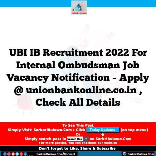 UBI IB Recruitment 2022 For Internal Ombudsman Job Vacancy Notification – Apply @ unionbankonline.co.in , Check All Details