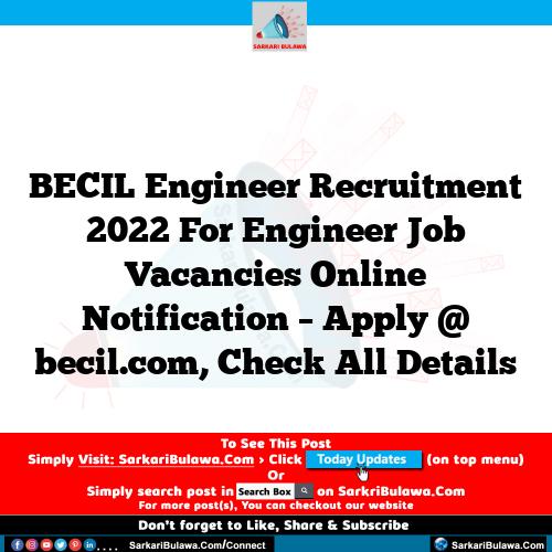 BECIL Engineer Recruitment 2022 For Engineer Job Vacancies Online Notification – Apply @ becil.com, Check All Details