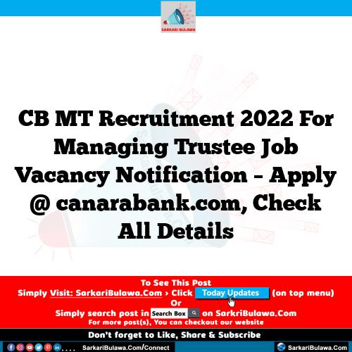CB MT Recruitment 2022 For Managing Trustee Job Vacancy Notification – Apply @ canarabank.com, Check All Details