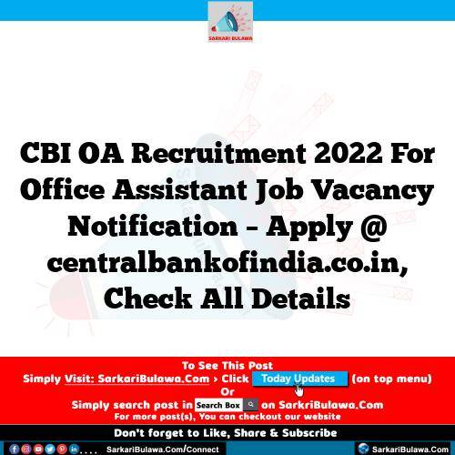 CBI OA Recruitment 2022 For Office Assistant Job Vacancy Notification – Apply @ centralbankofindia.co.in, Check All Details