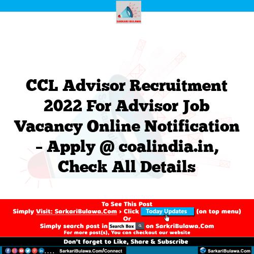 CCL Advisor Recruitment 2022 For Advisor Job Vacancy Online Notification – Apply @ coalindia.in, Check All Details