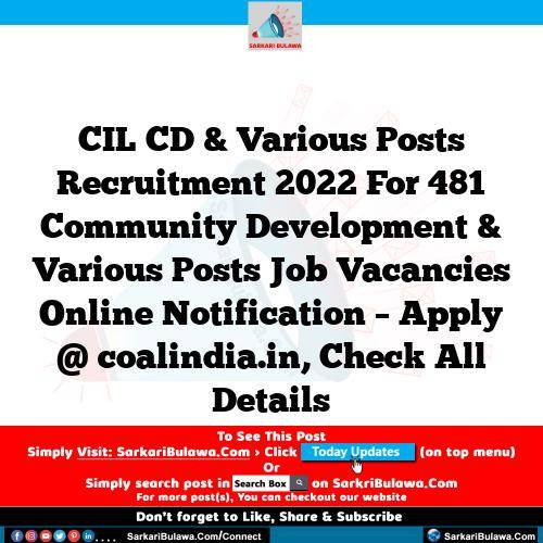 CIL CD & Various Posts Recruitment 2022 For 481 Community Development & Various Posts Job Vacancies Online Notification – Apply @ coalindia.in, Check All Details