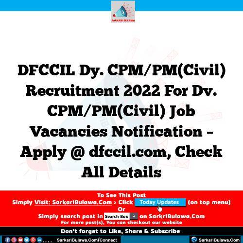 DFCCIL Dy. CPM/PM(Civil) Recruitment 2022 For Dv. CPM/PM(Civil) Job Vacancies Notification – Apply @ dfccil.com, Check All Details