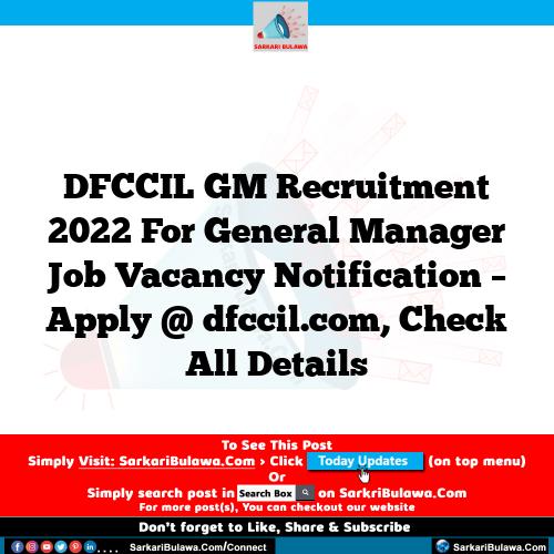 DFCCIL GM Recruitment 2022 For General Manager Job Vacancy Notification – Apply @ dfccil.com, Check All Details