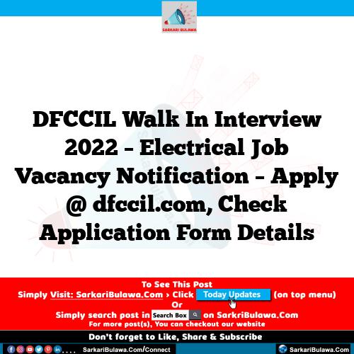 DFCCIL Walk In Interview 2022 – Electrical Job Vacancy Notification – Apply @ dfccil.com, Check Application Form Details