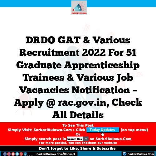 DRDO GAT & Various Recruitment 2022 For 51 Graduate Apprenticeship Trainees & Various Job Vacancies Notification – Apply @ rac.gov.in, Check All Details