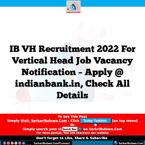 IB VH Recruitment 2022 For Vertical Head Job Vacancy Notification – Apply @ indianbank.in, Check All Details