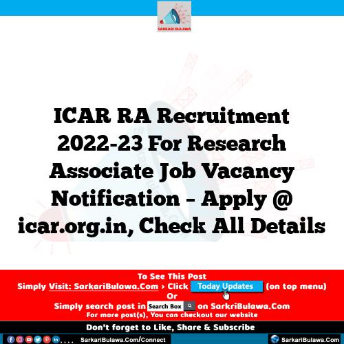ICAR RA Recruitment 2022-23 For Research Associate Job Vacancy Notification – Apply @ icar.org.in, Check All Details