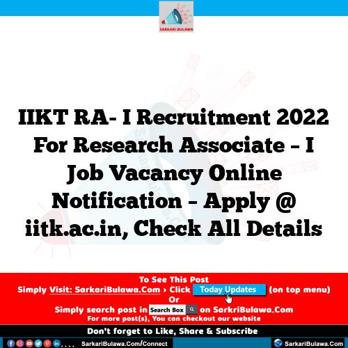 IIKT RA- I Recruitment 2022 For Research Associate – I Job Vacancy Online Notification – Apply @ iitk.ac.in, Check All Details