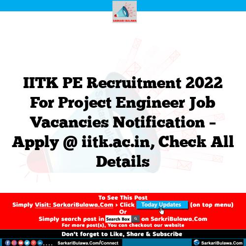 IITK PE Recruitment 2022 For Project Engineer Job Vacancies Notification – Apply @ iitk.ac.in, Check All Details