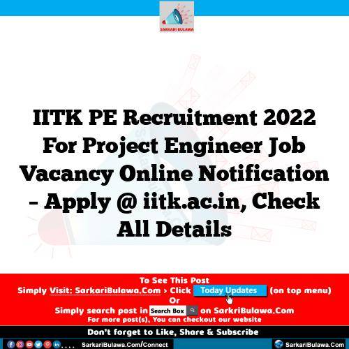 IITK PE Recruitment 2022 For Project Engineer Job Vacancy Online Notification – Apply @ iitk.ac.in, Check All Details