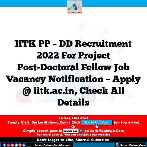 IITK PP – DD Recruitment 2022 For Project Post-Doctoral Fellow Job Vacancy Notification – Apply @ iitk.ac.in, Check All Details